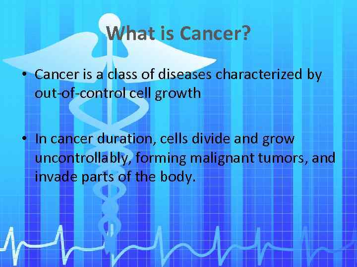 What is Cancer? • Cancer is a class of diseases characterized by out-of-control cell