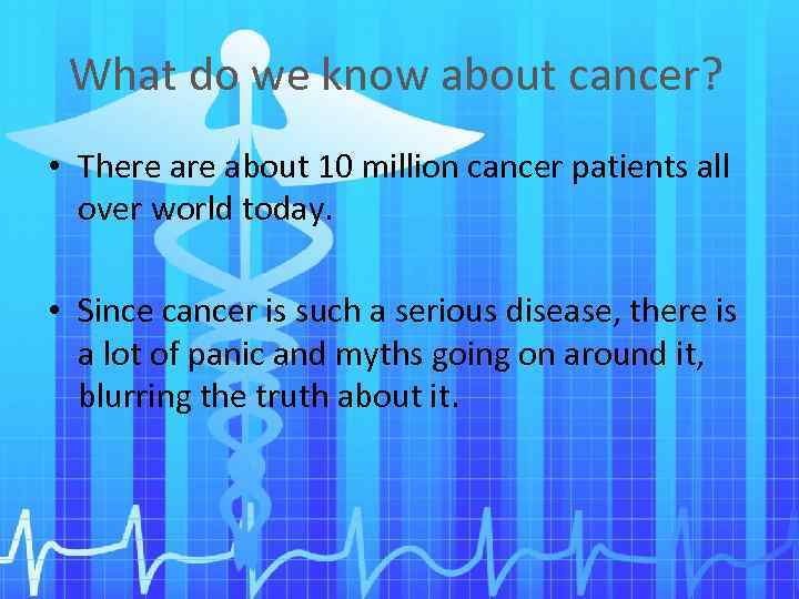 What do we know about cancer? • There about 10 million cancer patients all