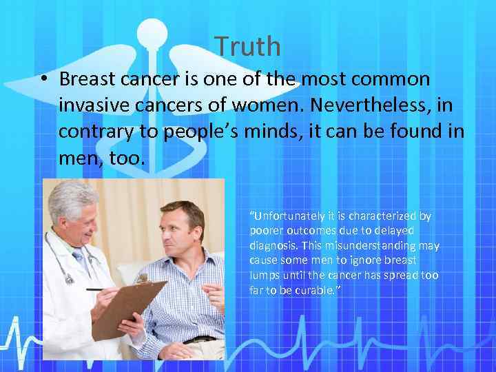 Truth • Breast cancer is one of the most common invasive cancers of women.