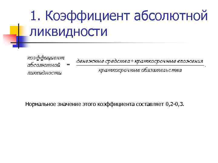 1. Коэффициент абсолютной ликвидности Нормальное значение этого коэффициента составляет 0, 2 -0, 3. 