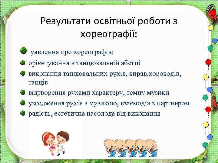 Результати освітньої роботи з хореографії: уявлення про хореографію орієнтування в танцювальній абетці виконання танцювальних
