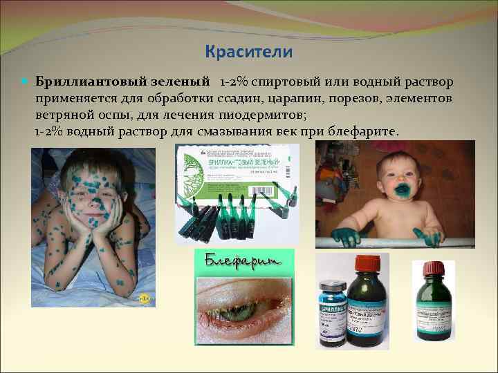 Красители Бриллиантовый зеленый 1 -2% спиртовый или водный раствор применяется для обработки ссадин, царапин,