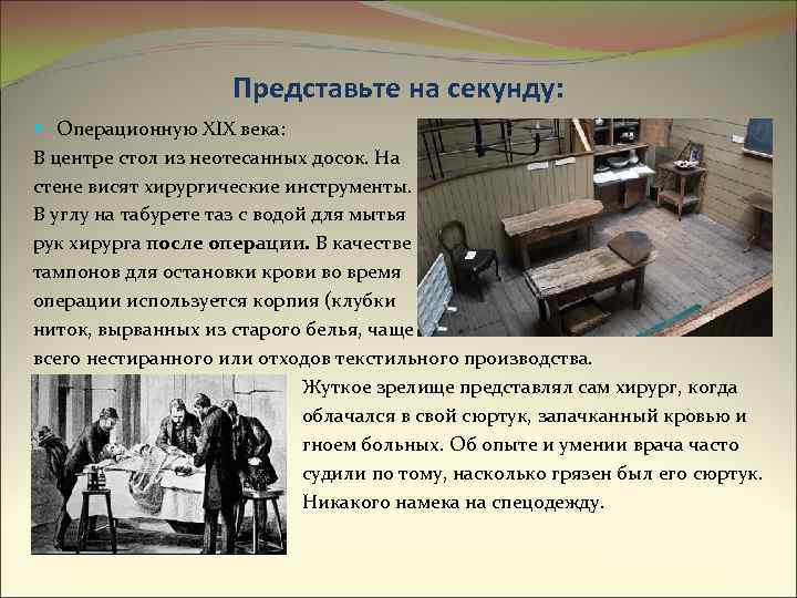 Представьте на секунду: Операционную ХIХ века: В центре стол из неотесанных досок. На стене