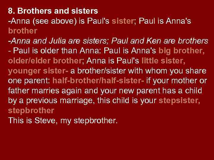 8. Brothers and sisters -Anna (see above) is Paul's sister; Paul is Anna's brother
