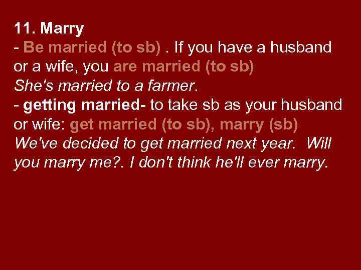 11. Marry - Be married (to sb). If you have a husband or a