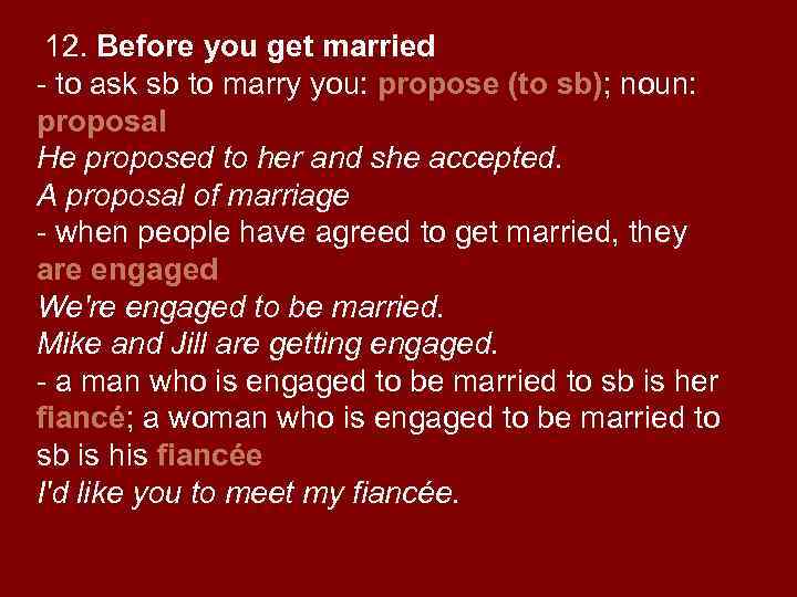 12. Before you get married - to ask sb to marry you: propose (to