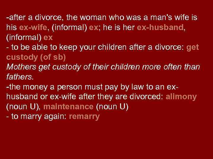 -after a divorce, the woman who was a man's wife is his ex-wife, (informal)