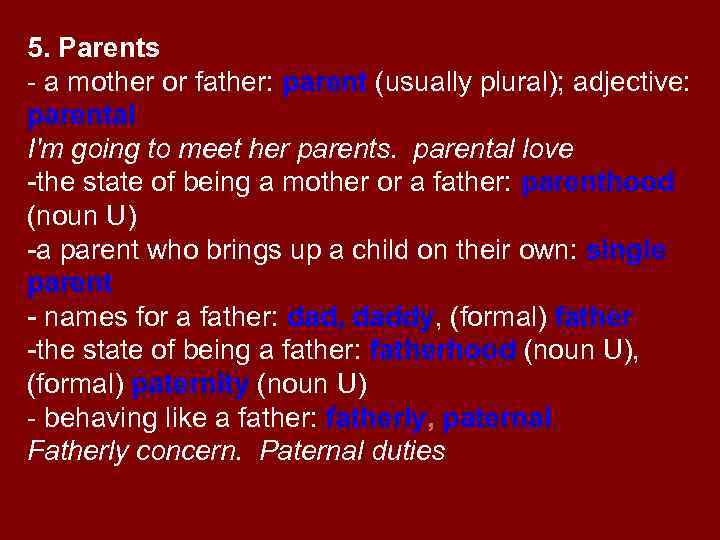 5. Parents - a mother or father: parent (usually plural); adjective: parental I'm going