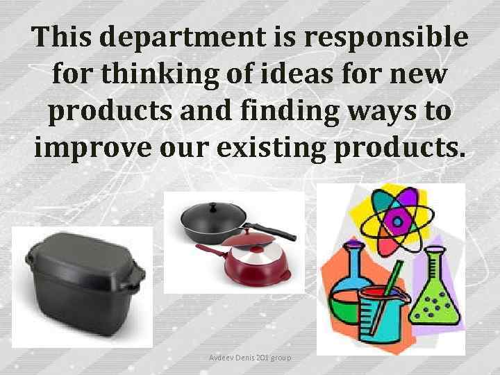 This department is responsible for thinking of ideas for new products and finding ways