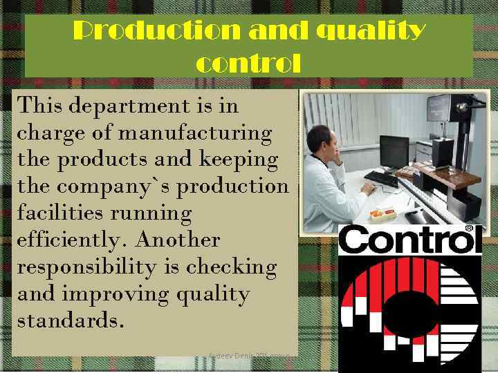 Production and quality control This department is in charge of manufacturing the products and