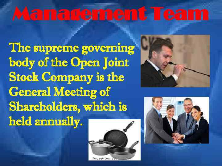 Management Team The supreme governing body of the Open Joint Stock Company is the
