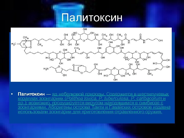 Палитоксин • Палитоксин — яд небелковой природы. Содержится в шестилучевых кораллах зоонтариях (Polithoa toxica,