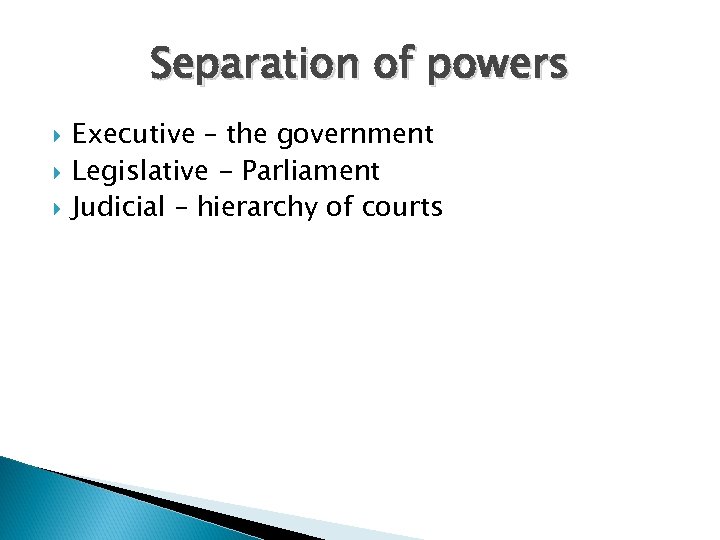 Separation of powers Executive – the government Legislative - Parliament Judicial – hierarchy of