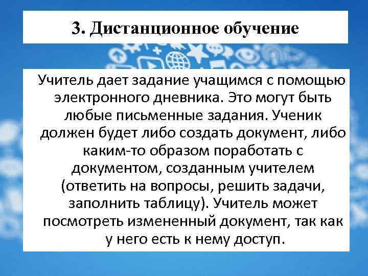 3. Дистанционное обучение Учитель дает задание учащимся с помощью электронного дневника. Это могут быть