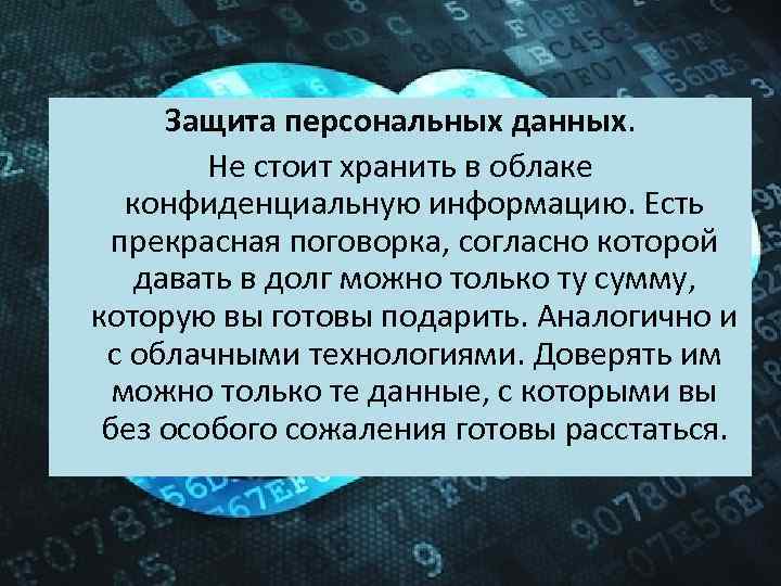 Защита персональных данных. Не стоит хранить в облаке конфиденциальную информацию. Есть прекрасная поговорка, согласно