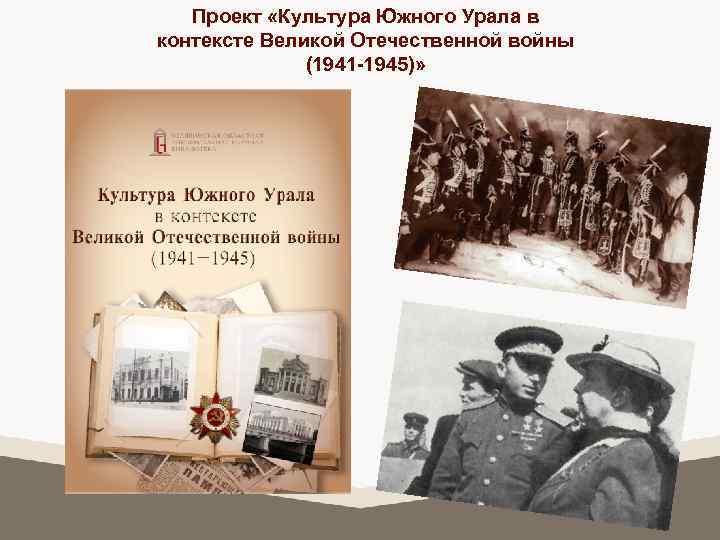 Проект «Культура Южного Урала в контексте Великой Отечественной войны (1941 -1945)» 