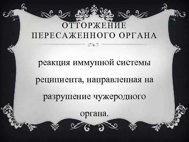 ОТТОРЖЕНИЕ ПЕРЕСАЖЕННОГО ОРГАНА реакция иммунной системы реципиента, направленная на разрушение чужеродного органа. 