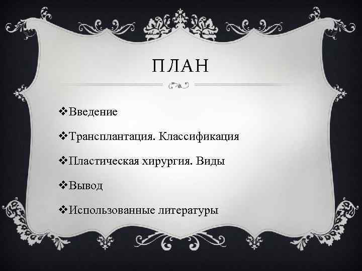 ПЛАН v. Введение v. Трансплантация. Классификация v. Пластическая хирургия. Виды v. Вывод v. Использованные