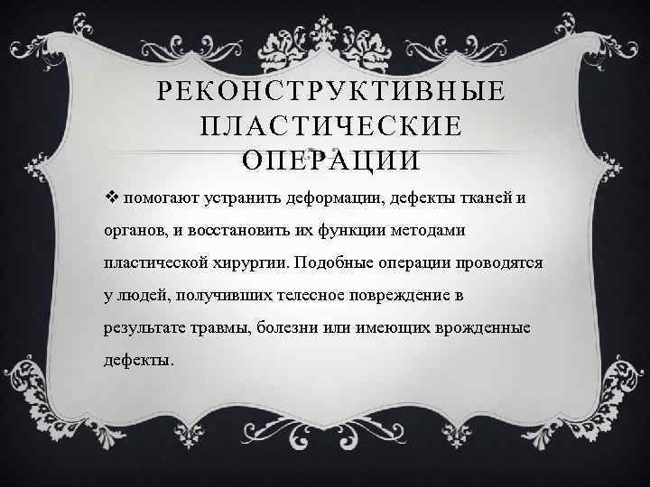 РЕКОНСТРУКТИВНЫЕ ПЛАСТИЧЕСКИЕ ОПЕРАЦИИ v помогают устранить деформации, дефекты тканей и органов, и восстановить их