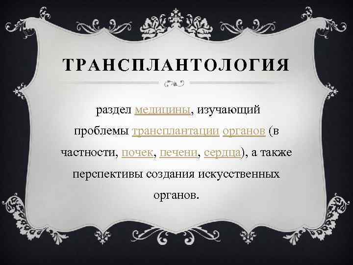 ТРАНСПЛАНТОЛОГИЯ раздел медицины, изучающий проблемы трансплантации органов (в частности, почек, печени, сердца), а также