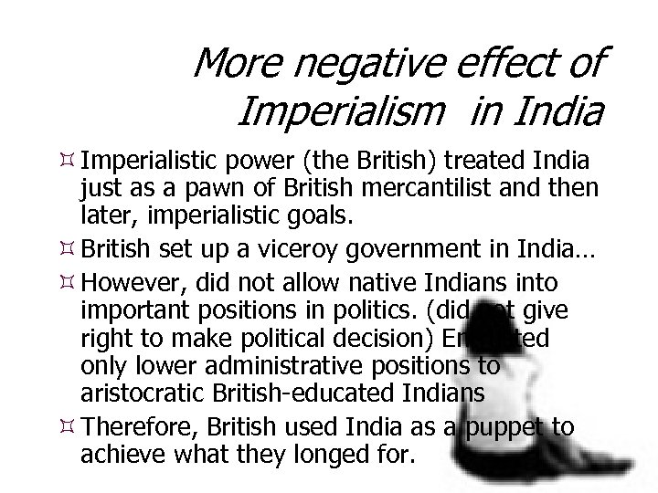 More negative effect of Imperialism in India Imperialistic power (the British) treated India just