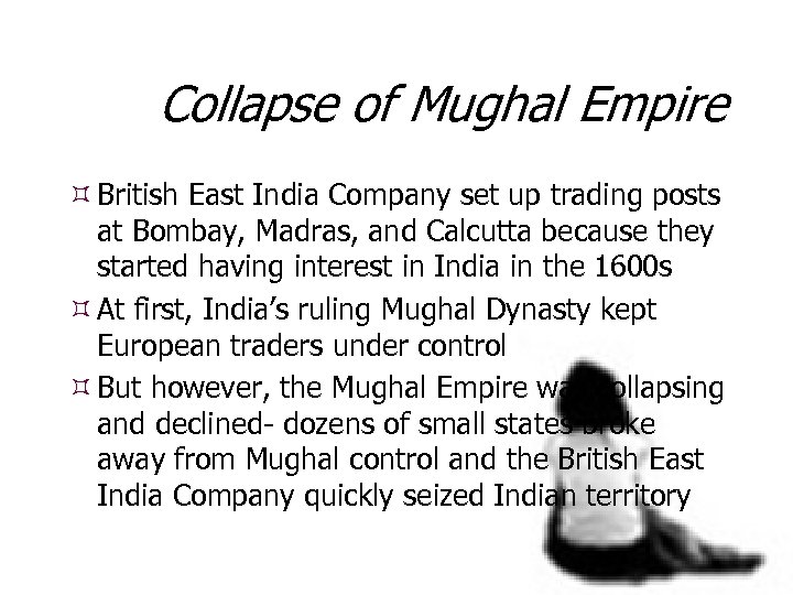 Collapse of Mughal Empire British East India Company set up trading posts at Bombay,