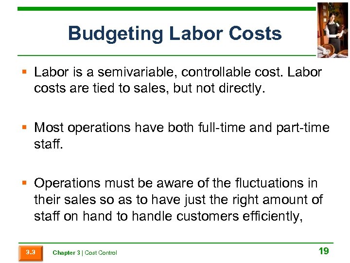 Budgeting Labor Costs § Labor is a semivariable, controllable cost. Labor costs are tied