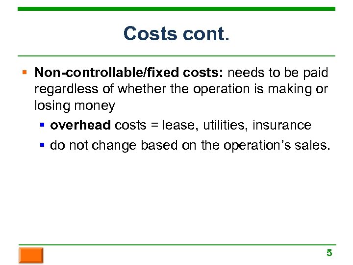 Costs cont. § Non-controllable/fixed costs: needs to be paid regardless of whether the operation