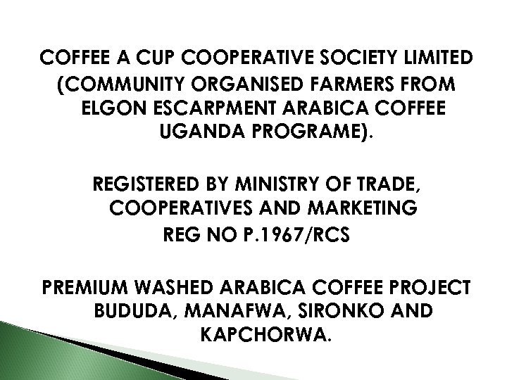 COFFEE A CUP COOPERATIVE SOCIETY LIMITED (COMMUNITY ORGANISED FARMERS FROM ELGON ESCARPMENT ARABICA COFFEE
