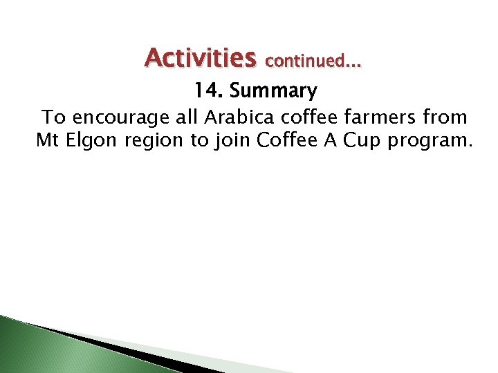 Activities continued… 14. Summary To encourage all Arabica coffee farmers from Mt Elgon region
