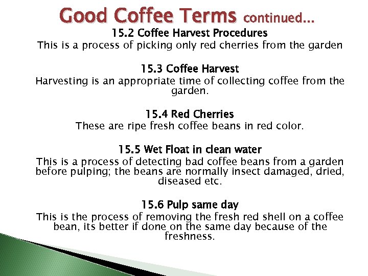 Good Coffee Terms continued… 15. 2 Coffee Harvest Procedures This is a process of