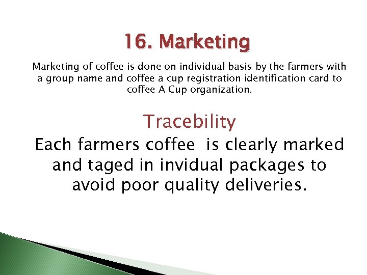 16. Marketing of coffee is done on individual basis by the farmers with a