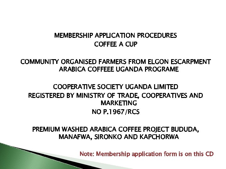 MEMBERSHIP APPLICATION PROCEDURES COFFEE A CUP COMMUNITY ORGANISED FARMERS FROM ELGON ESCARPMENT ARABICA COFFEEE
