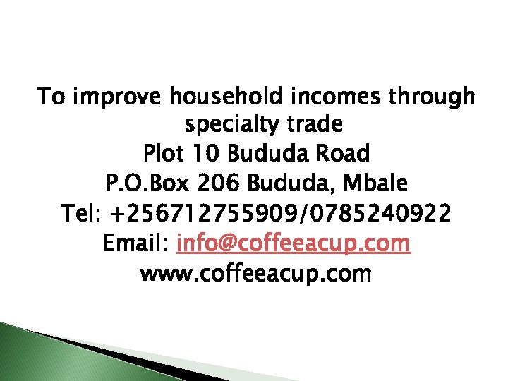 To improve household incomes through specialty trade Plot 10 Bududa Road P. O. Box