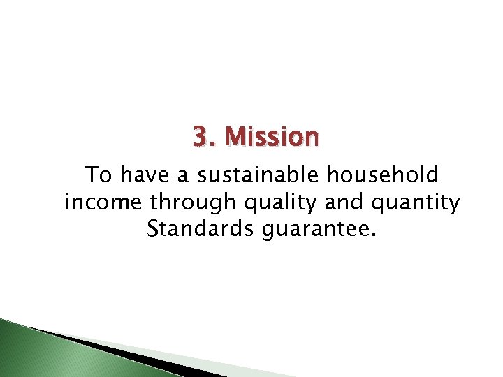 3. Mission To have a sustainable household income through quality and quantity Standards guarantee.