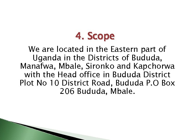 4. Scope We are located in the Eastern part of Uganda in the Districts