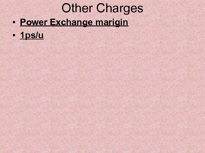 Other Charges • Power Exchange marigin • 1 ps/u 