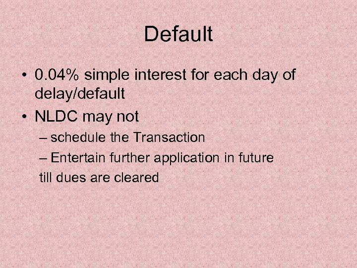Default • 0. 04% simple interest for each day of delay/default • NLDC may