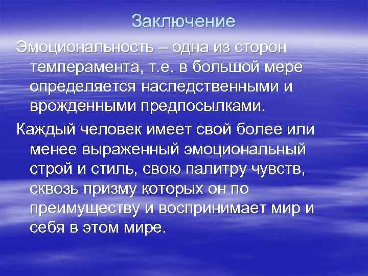 Заключение Эмоциональность – одна из сторон темперамента, т. е. в большой мере определяется наследственными