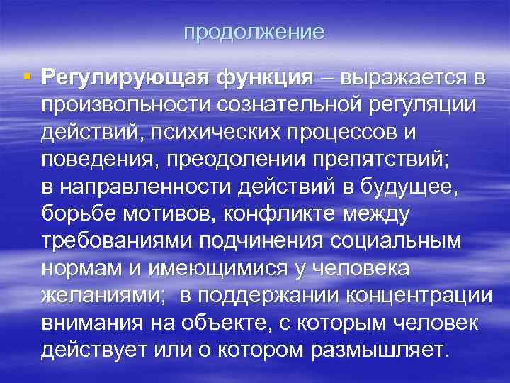 продолжение § Регулирующая функция – выражается в произвольности сознательной регуляции действий, психических процессов и