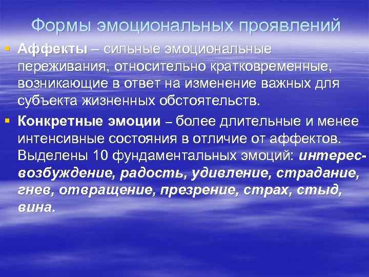 Формы эмоциональных проявлений § Аффекты – сильные эмоциональные переживания, относительно кратковременные, возникающие в ответ