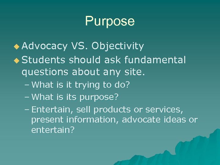 Purpose u Advocacy VS. Objectivity u Students should ask fundamental questions about any site.