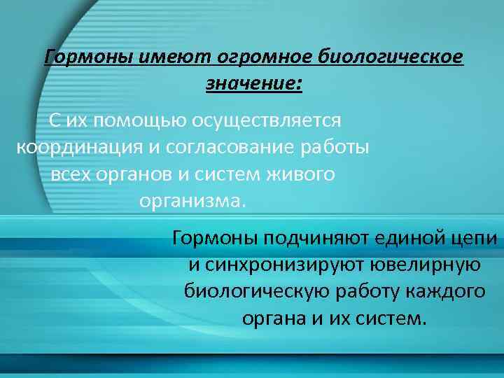 Гормоны имеют огромное биологическое значение: С их помощью осуществляется координация и согласование работы всех