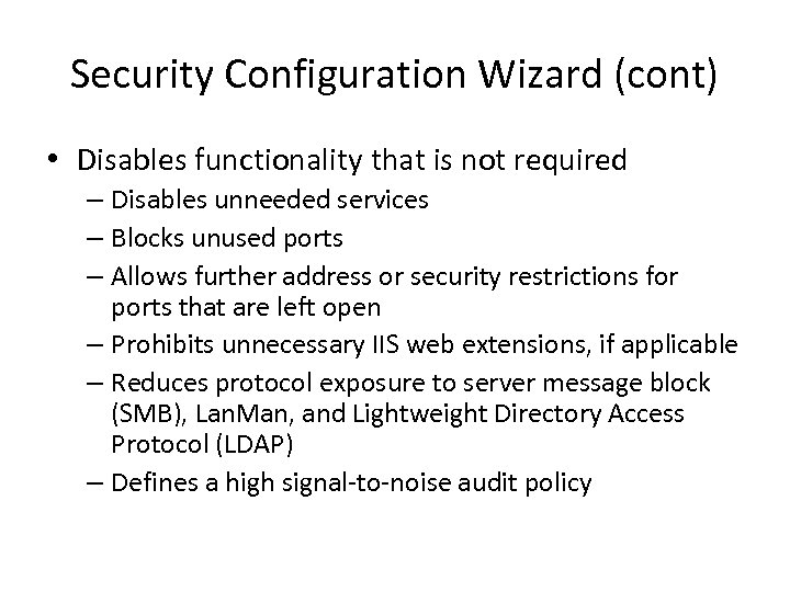 Security Configuration Wizard (cont) • Disables functionality that is not required – Disables unneeded