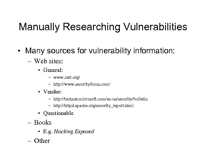 Manually Researching Vulnerabilities • Many sources for vulnerability information: – Web sites: • General: