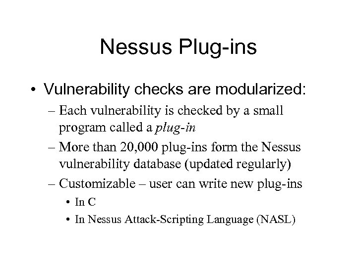 Nessus Plug-ins • Vulnerability checks are modularized: – Each vulnerability is checked by a