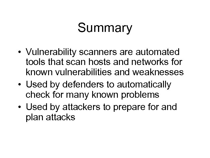 Summary • Vulnerability scanners are automated tools that scan hosts and networks for known