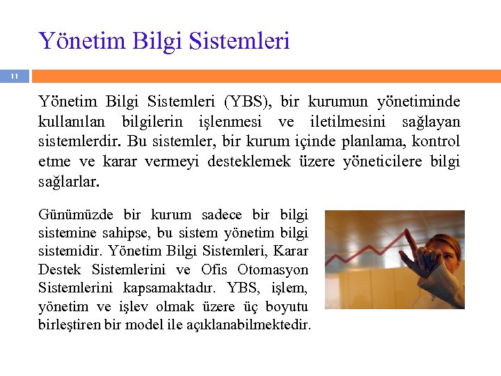Yönetim Bilgi Sistemleri 11 Yönetim Bilgi Sistemleri (YBS), bir kurumun yönetiminde kullanılan bilgilerin işlenmesi