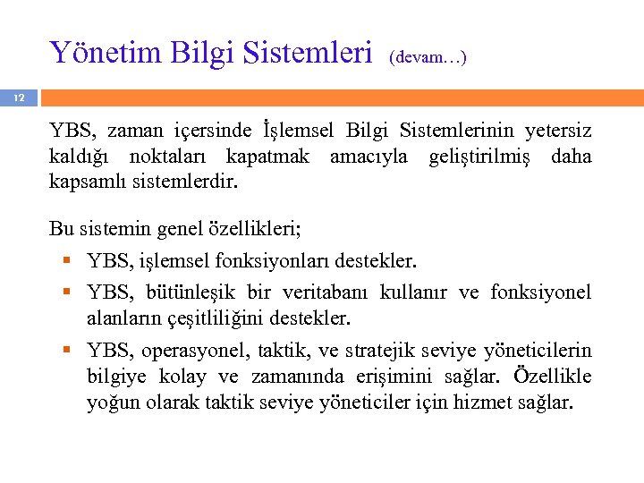 Yönetim Bilgi Sistemleri (devam…) 12 YBS, zaman içersinde İşlemsel Bilgi Sistemlerinin yetersiz kaldığı noktaları