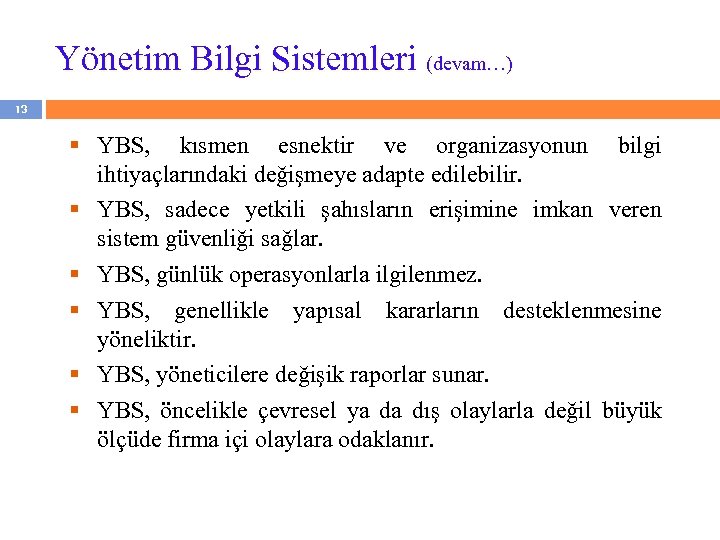 Yönetim Bilgi Sistemleri (devam…) 13 § YBS, kısmen esnektir ve organizasyonun bilgi ihtiyaçlarındaki değişmeye